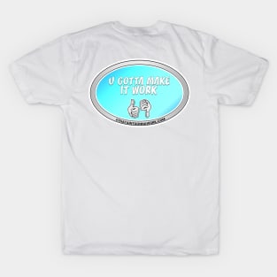 U Gotta Make It Work T-Shirt